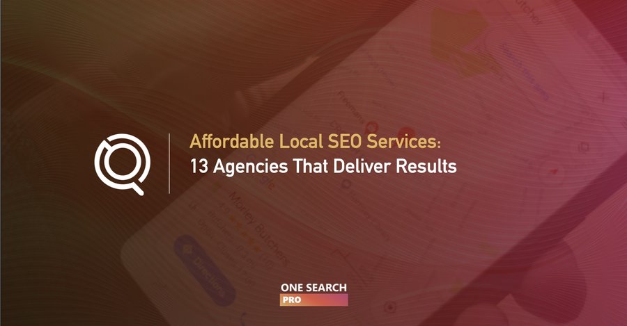 Looking For Affordable Local SEO Services? These 13 Agencies Provide Exactly What You Need