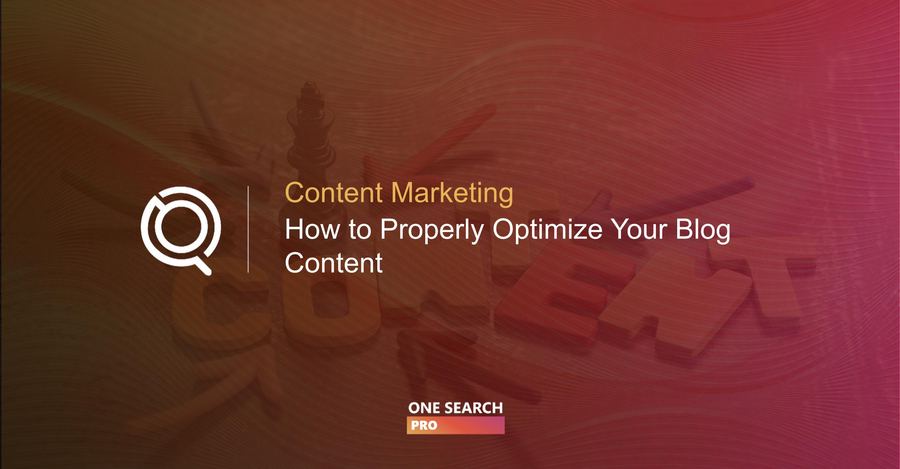 Content Marketing: How to Properly Optimize Your Blog Content