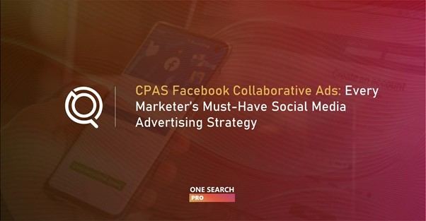 CPAS Facebook Collaborative Ads: Every Marketer's Must-Have Social Media Advertising Strategy