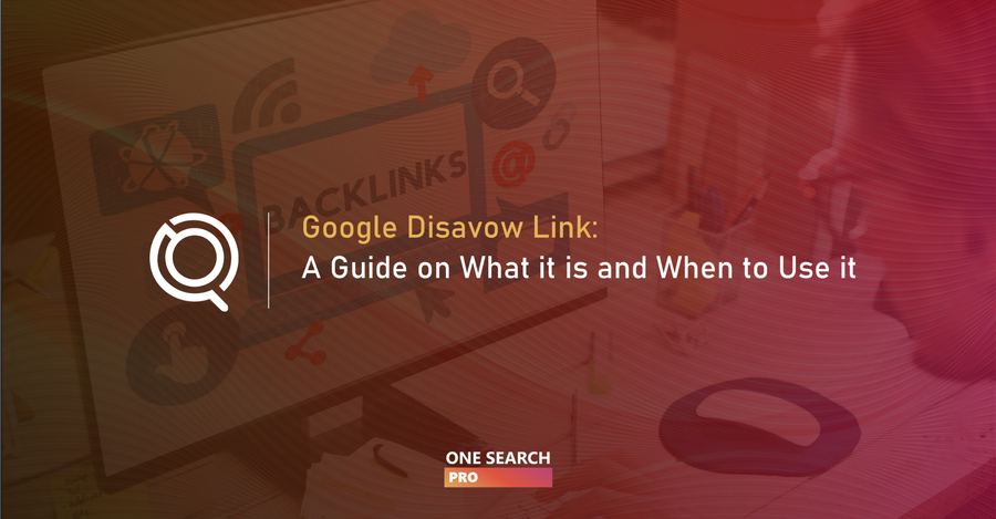 Google Disavow Links: A Guide on What it is and When to Use it