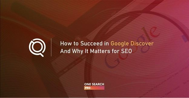 How To Succeed in Google Discover and Why It Matters for SEO