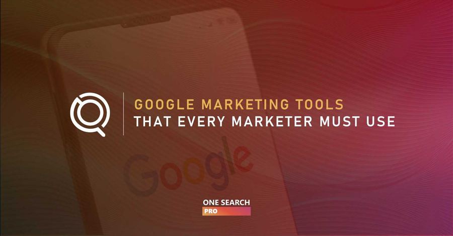 18 Google Marketing Tools That Every Marketer Should (Or Must!) Use
