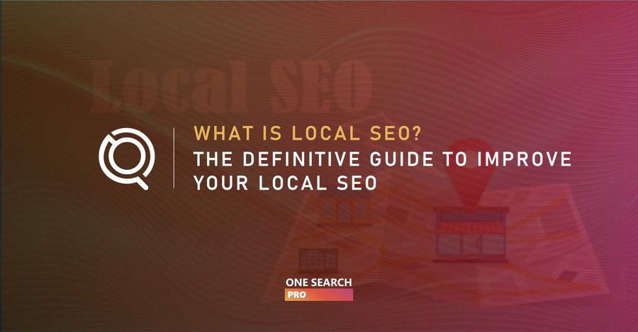 What is Local SEO? The Definitive Guide to Improve Your Local SEO