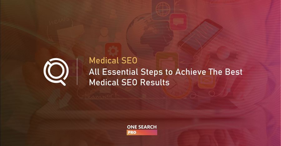 Medical SEO: All Essential Steps to Achieve The Best Medical SEO Results