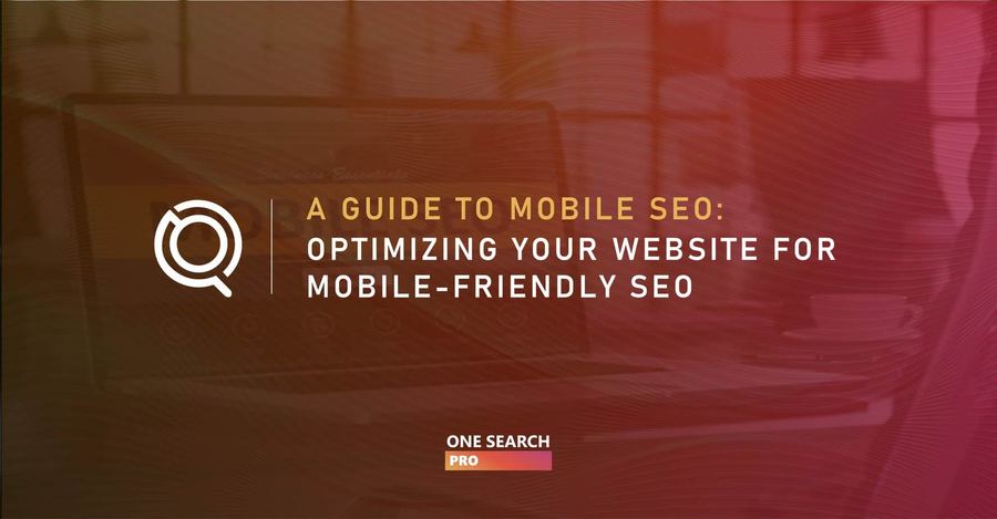 A Guide to Mobile SEO: Optimizing Your Website for Mobile-Friendly SEO