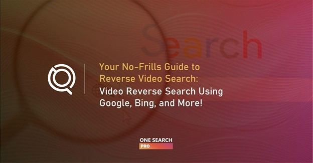 Your No-Frills Guide to Reverse Video Search: Video Reverse Search Using Google, Bing, and More!