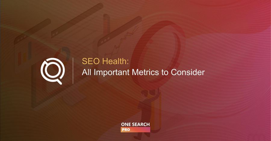 All Important Metrics to Consider for Assessing SEO Health