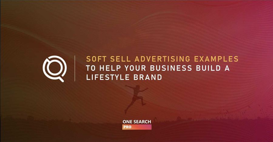 Soft Sell Advertising Examples To Help Your Business Build A Lifestyle Brand