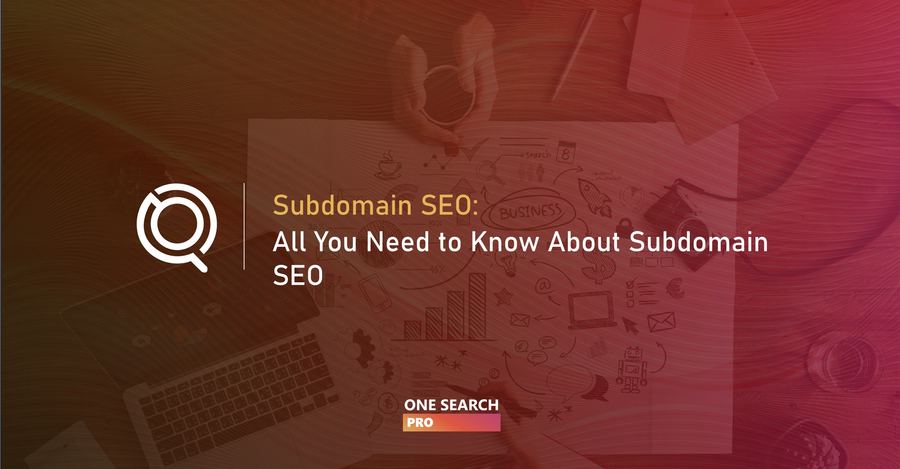All You Need to Know About Subdomain SEO